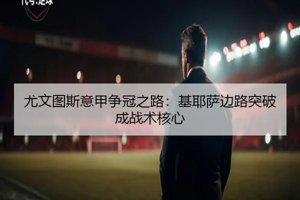 尤文图斯意甲争冠之路：基耶萨边路突破成战术核心